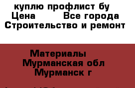 куплю профлист бу › Цена ­ 10 - Все города Строительство и ремонт » Материалы   . Мурманская обл.,Мурманск г.